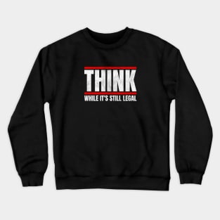 Think While It's Still Legal Crewneck Sweatshirt